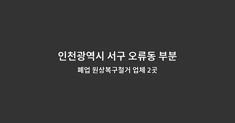 인천광역시 서구 오류동 부분철거 폐업 원상복구철거 업체 2곳