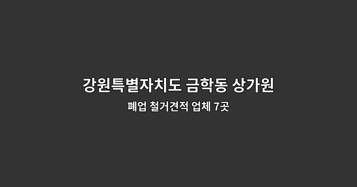 강원특별자치도 금학동 상가원상복구 폐업 철거견적 업체 7곳